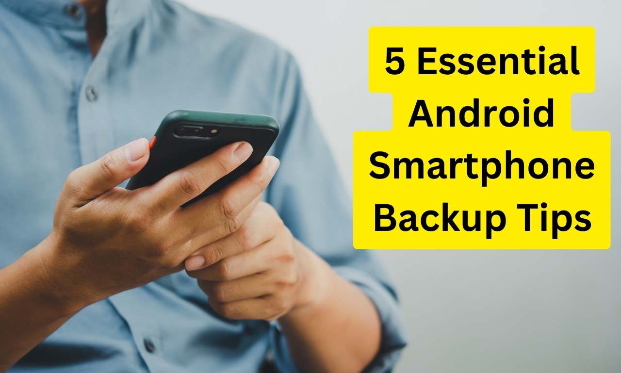 5 Essential Android Smartphone Backup Tips