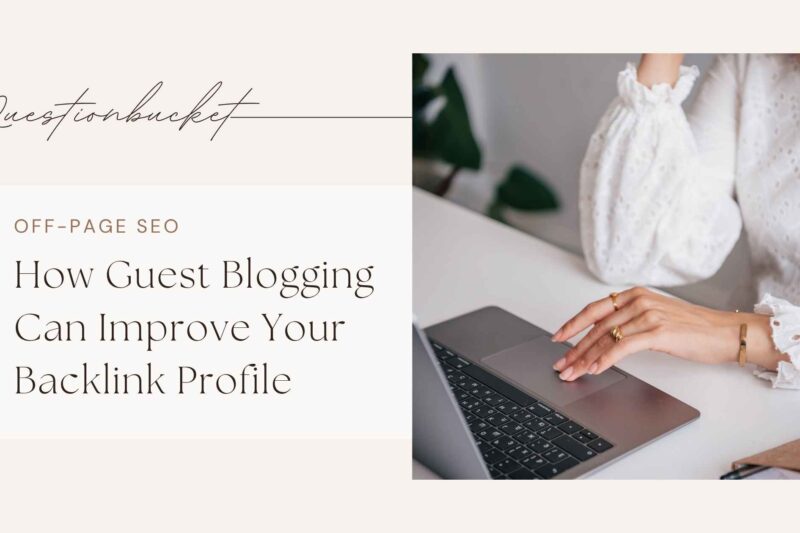 How Guest Blogging Can Improve Your Backlink Profile
